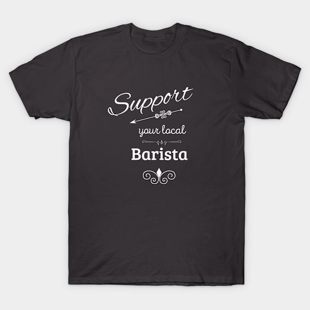 Support Your Local Barista T-Shirt by swagmaven